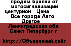 продам брелки от мотосигнализации центурион › Цена ­ 500 - Все города Авто » Другое   . Ленинградская обл.,Санкт-Петербург г.